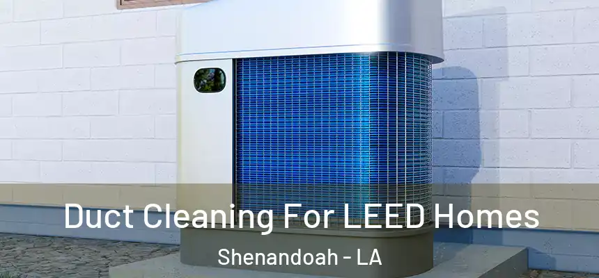  Duct Cleaning For LEED Homes Shenandoah - LA