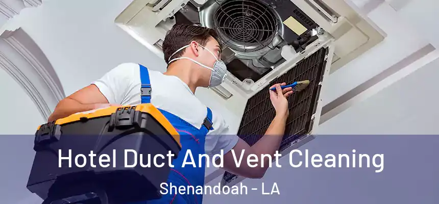  Hotel Duct And Vent Cleaning Shenandoah - LA