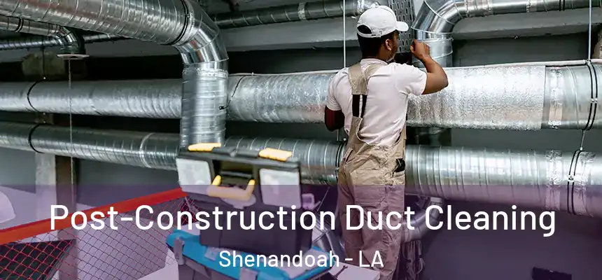  Post-Construction Duct Cleaning Shenandoah - LA