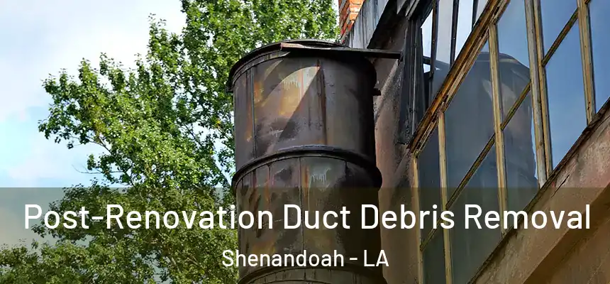  Post-Renovation Duct Debris Removal Shenandoah - LA